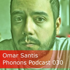 Phonons Podcast 030 - Omar Santis
