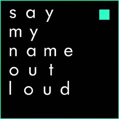 Say my name out loud