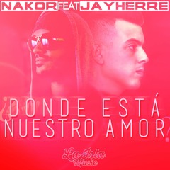 Nakor feat. Jay Herre - ¿Donde Está Nuestro Amor? ℗ 2016 La Isla Music