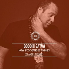 Boddhi Satva - How Sex Changes Things (Angelos Remix)