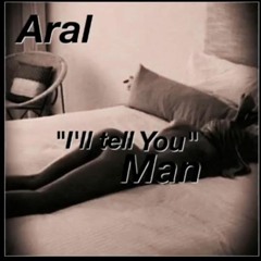Aral "ill Tell You" Man (demo)https://www.youtube.com/watch?v=oZ6qLH6llWY