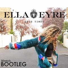 Ella Eyre - Good Times [Meetch Bootleg]