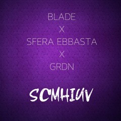 BLADE x SFERA EBBASTA - SCMHIUV (Prod. GRDN)