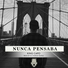 King Capo - Nunca Pensaba (Prod. By Dj Charlie Hustle)