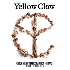 Yellow Claw & FLUX PAVILION  - Catch Me Feat Naaz (ETC!ETC! Bootleg)FREE DL