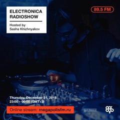 Electronica Radioshow @ Megapolis 89.5 FM – 31.12.2015 w/ Sasha Khizhnyakov