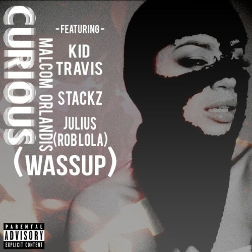 Curious (Wassup) Ft. Kid Travis, Stackz, Julius