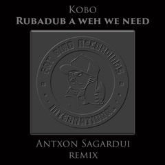 Kobo - Rubadub a weh we need(Antxon Sagardui remix)