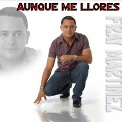 Fray Martinez "Aunque Me Llores" Con Saludo Pa Dj Swing
