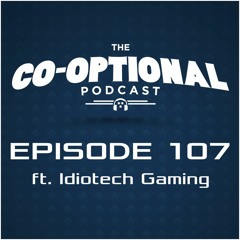 The Co-Optional Podcast Ep. 107 ft. Idiotech Gaming [strong language] - January 21, 2016