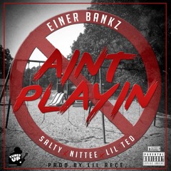 Ain't Playin ft. Salty, Nittee & Lil Ted (Prod. by Lil Rece x Einer Bankz)