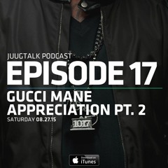 Episode 17: Gucci Mane Appreciation Pt. 2