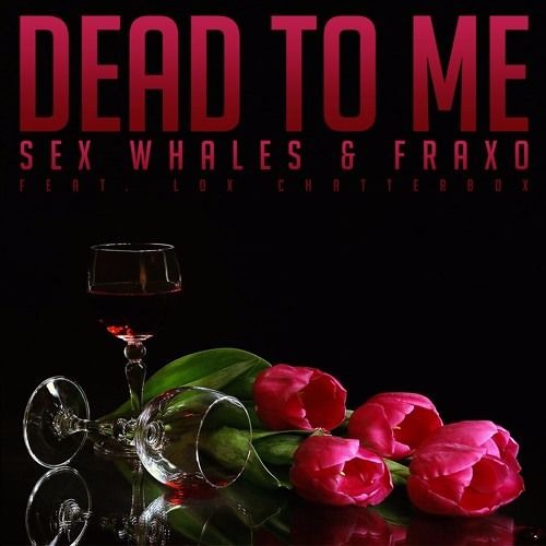 Sex Whales & Fraxo - Dead To Me (feat. Lox Chatterbox)