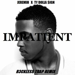 Impatient - Jeremih ft. Ty Dolla $ign (R3CKLESS trap remix)