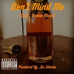 Dont Mind Me (Feat. Banna Mane) [Prod. By Tez Starks]