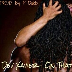 Dev Xavier Feat. Manii- On That (Explicit)[Prod. by P Dubb]