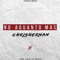 ChrisHernan - No Aguanto Mas [ Prod. By Virena Music & El Centro De Ataques ]