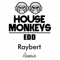 House Monkeys - EDD (Raybert Remix)