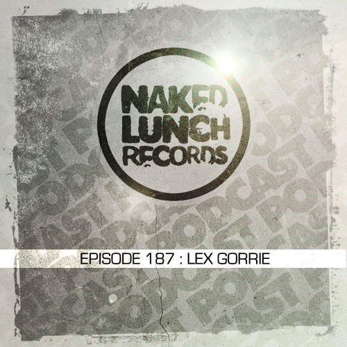 Naked Lunch PODCAST #187 - LEX GORRIE