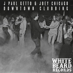 J Paul Getto & Joey Chicago - Downtown Clubbin (Whitebeard)