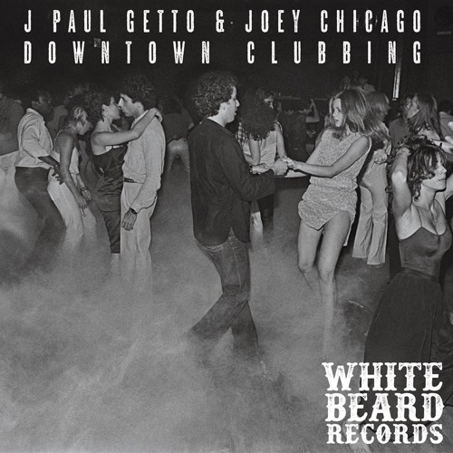 J Paul Getto & Joey Chicago - Downtown Clubbin (Whitebeard)