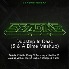 Dubstep Is Dead (5 & A Dime Mashup) - Datsik X Knife Party X Zomboy X Skrillex X Jauz X Virtual Riot