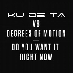 Ku De Ta Vs Degrees of Motion "Do You Want It Right Now" (Paul Morrell Remix)