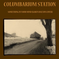 Columbarium Station - Something In Your Mind (Karen Dalton Cover)