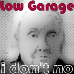 Low Garage - I Don't No (Bootleg)
