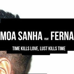 Moa Sanha feat. Ferna - Time kills love, lust kills time