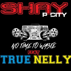 Shay - No - Time - To - Waste - Feat - True - Nelly.mp3 (1)