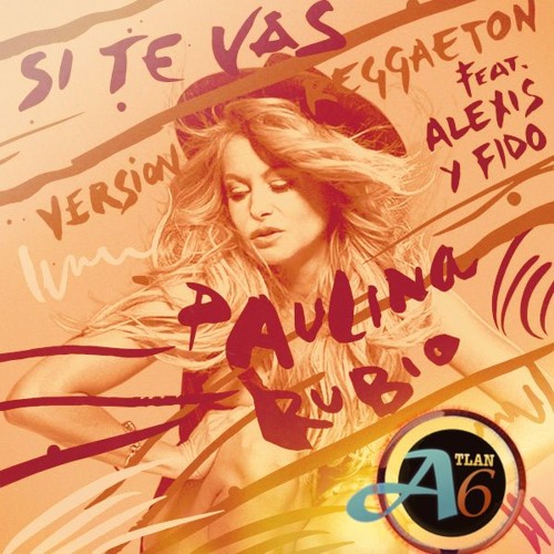 Stream Paulina Rubio Feat. Alexis & Fido - Si Te Vas (A†lan6 Edit) by  A†lan6 | Listen online for free on SoundCloud