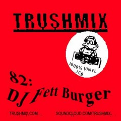 Trushmix 82 - DJ Fett Burger