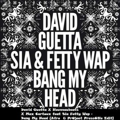 David Guetta X Max Cartoux Feat Sia Fetty Wap - Bang My Head (Afro & PrOject PressONe Edit)