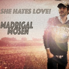 Mosen Madrigal - She Hates Love