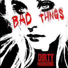 #DirtyBadThings by #DirtyMoonshine (A Cover of Bad Things originally by Jace Everett)