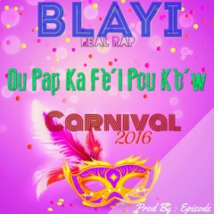 Blayi REAL RAP - Ou Pap Ka Fe'l Pou Ko'w (kanaval 2016)