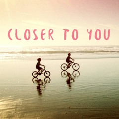 Closer To You