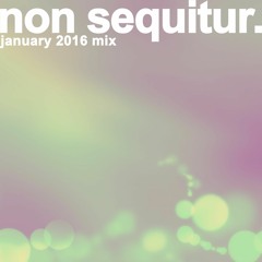 Non Sequitur - January 2016 Mix