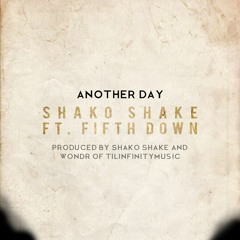 Another Day (Ft. FiFTH DOWN) (Prod. By Shako Shake & Wondr Of TilInfinityMusic)