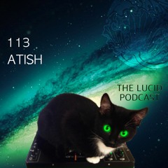 THE LUCID PODCAST 113 ATISH LUCIDFLOW-RECORDS.COM