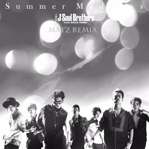 三代目 J Soul Brothers Summer Madness Matz Remix By Matz