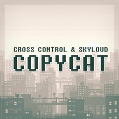 Cross Control & Skyloud - Copycat [10K Freebie]