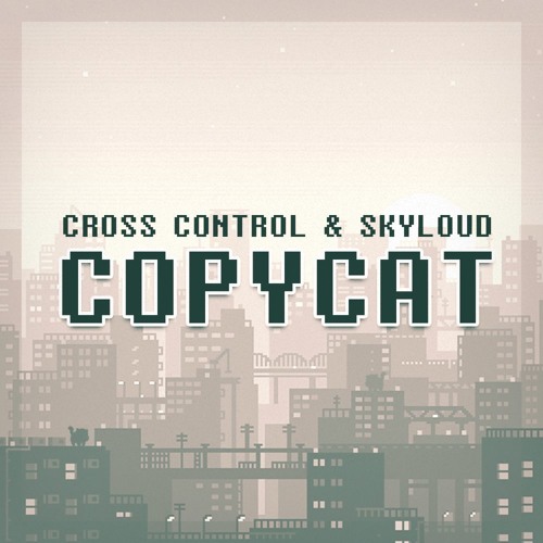 Cross Control & Skyloud - Copycat [10K Freebie]