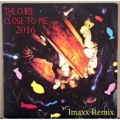 The Cure - Close To Me (imaxx Remix ) 2016