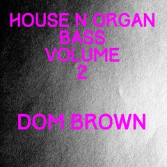 House N Organ Bass Volume Two - Mixed Live By Dom Brown 19th-May-2014 FREE DOWNLOAD