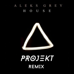 Aleks Grey - House (Projekt Remix)