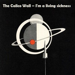 The Calico Wall - I'm A Living Sickness