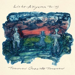 Licht:-Akiyama Trios 'Tomorrow Outside Tomorrow(excerpt)' (EMEGO 217)