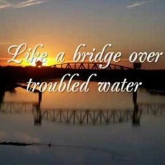 Like A Bridge Over Trouble Water